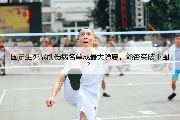 国足生死战前伤病名单成最大隐患，能否突破重围？